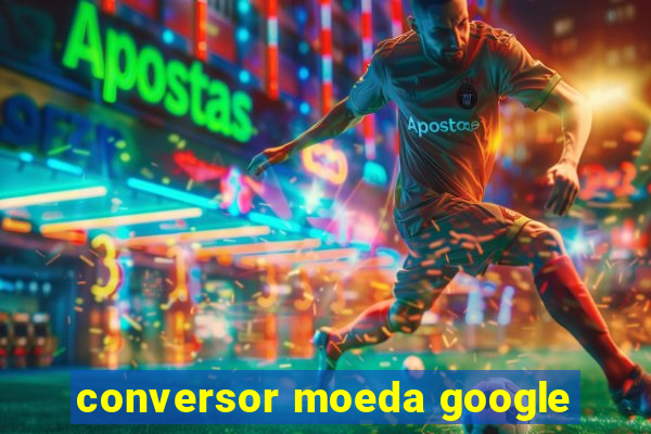 conversor moeda google